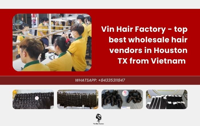 Vin Hair Factory - top best hair vendors in Houston TX from Vietnam