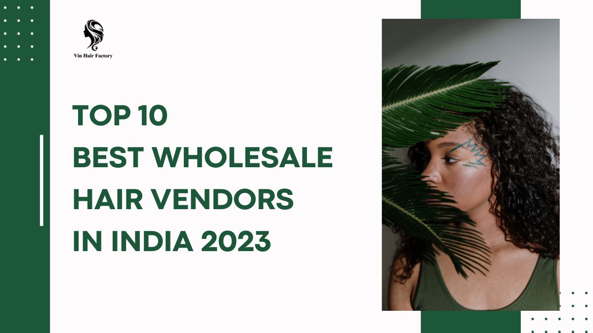 Top 10 Best Wholesale Hair Vendors In India 2023