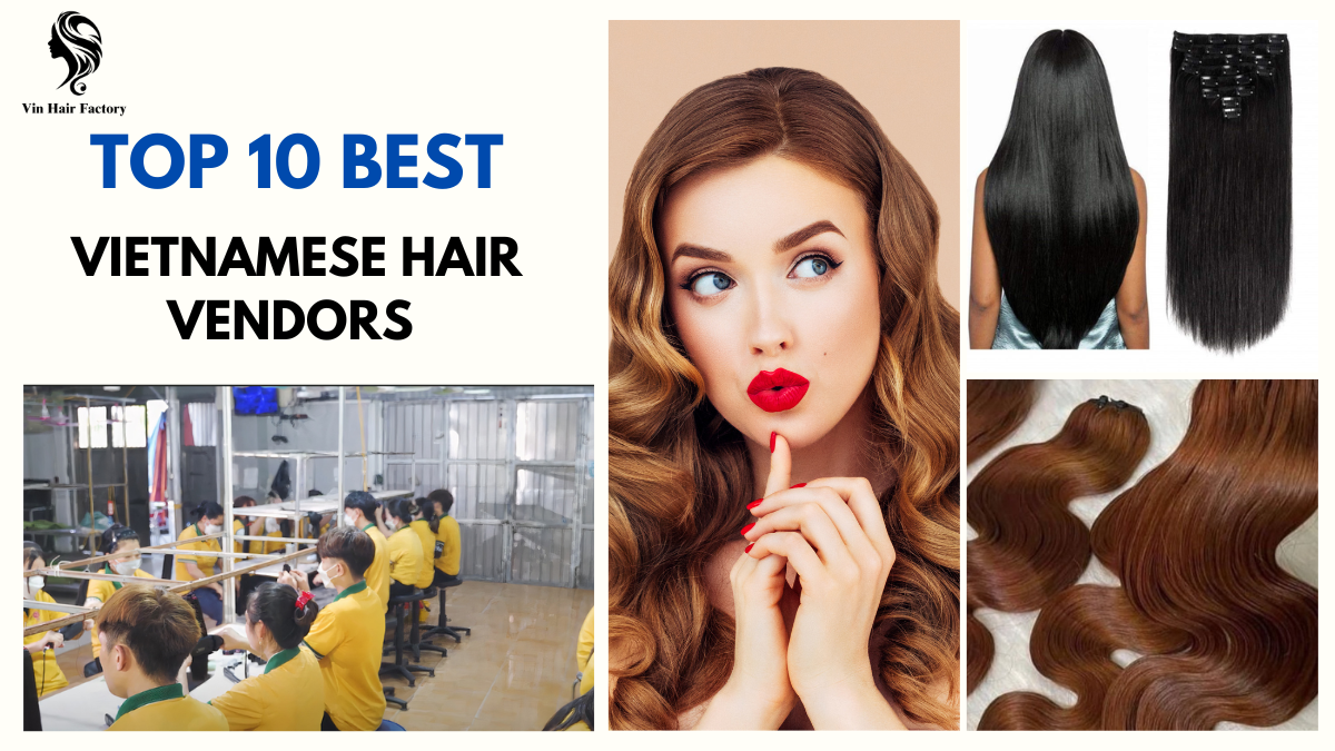 Top 10 Best Vietnamese Hair Vendors To Corporate